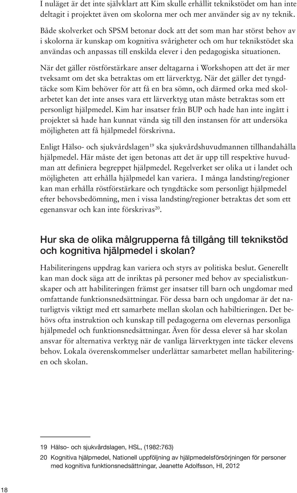 pedagogiska situationen. När det gäller röstförstärkare anser deltagarna i Workshopen att det är mer tveksamt om det ska betraktas om ett lärverktyg.