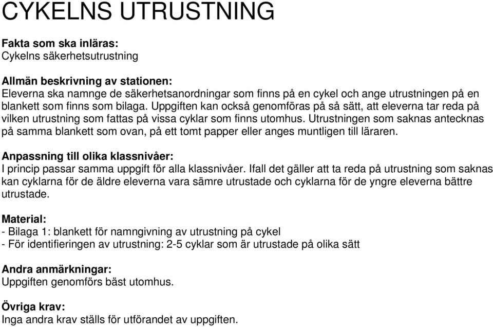 Utrustningen som saknas antecknas på samma blankett som ovan, på ett tomt papper eller anges muntligen till läraren. I princip passar samma uppgift för alla klassnivåer.