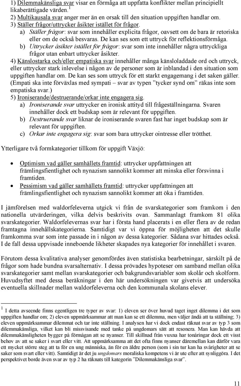 De kan ses som ett uttryck för reflektionsförmåga. b) Uttrycker åsikter istället för frågor: svar som inte innehåller några uttryckliga frågor utan enbart uttrycker åsikter.