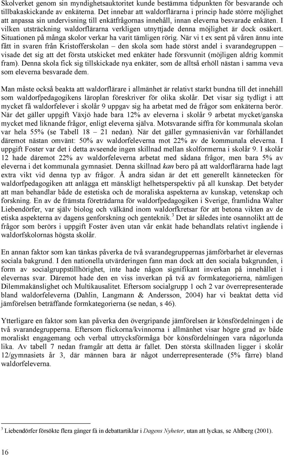 I vilken utsträckning waldorflärarna verkligen utnyttjade denna möjlighet är dock osäkert. Situationen på många skolor verkar ha varit tämligen rörig.