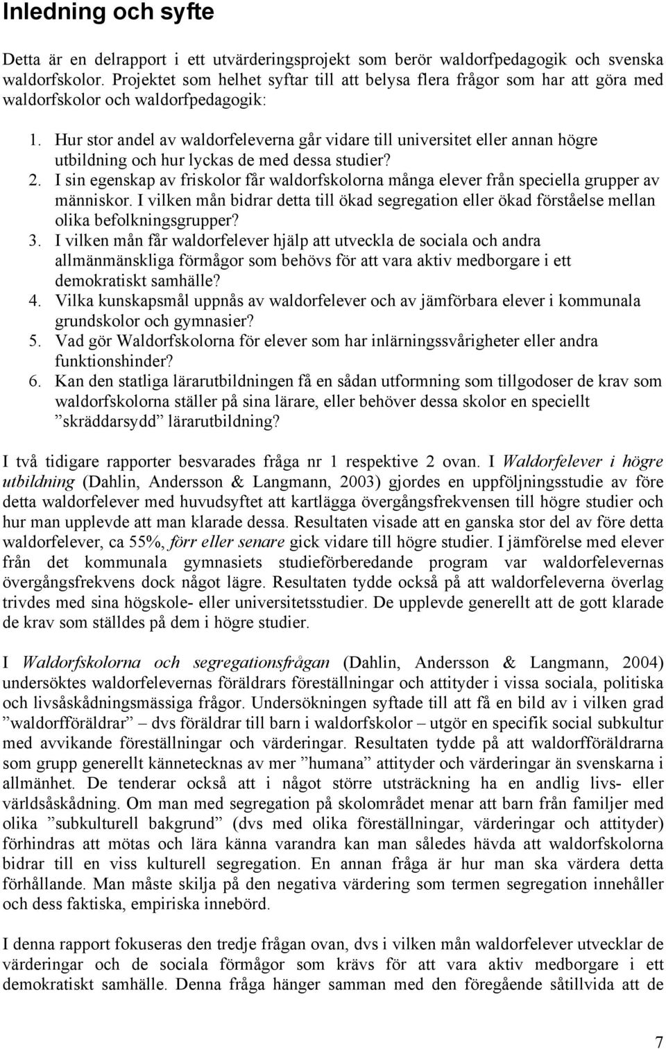 Hur stor andel av waldorfeleverna går vidare till universitet eller annan högre utbildning och hur lyckas de med dessa studier? 2.