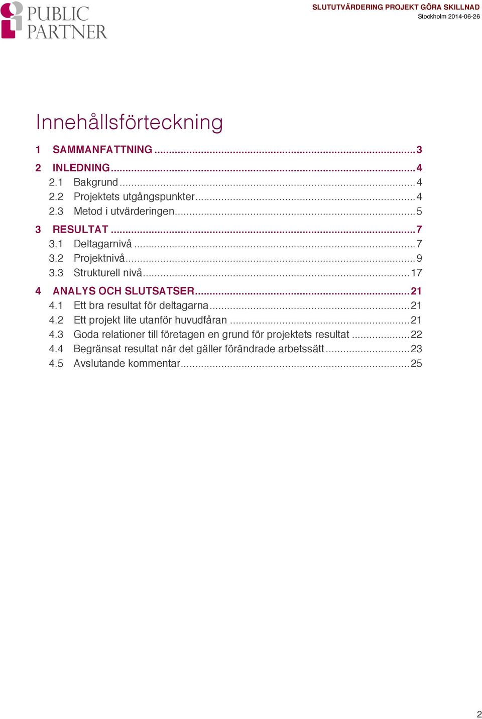 1 Ett bra resultat för deltagarna... 21 4.2 Ett projekt lite utanför huvudfåran... 21 4.3 Goda relationer till företagen en grund för projektets resultat.