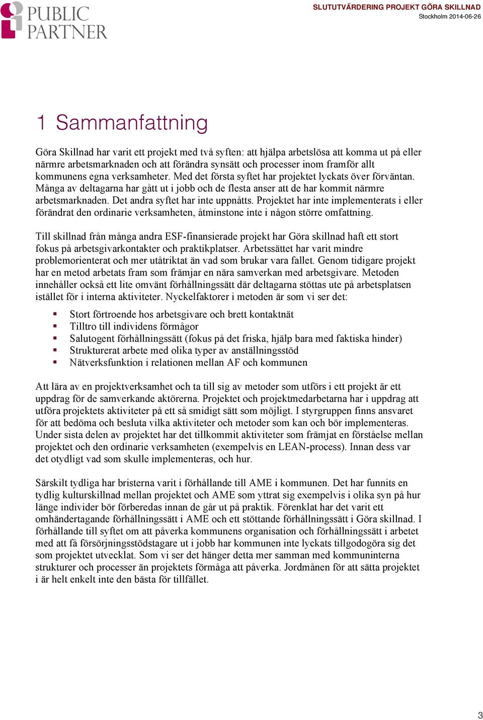 Det andra syftet har inte uppnåtts. Projektet har inte implementerats i eller förändrat den ordinarie verksamheten, åtminstone inte i någon större omfattning.