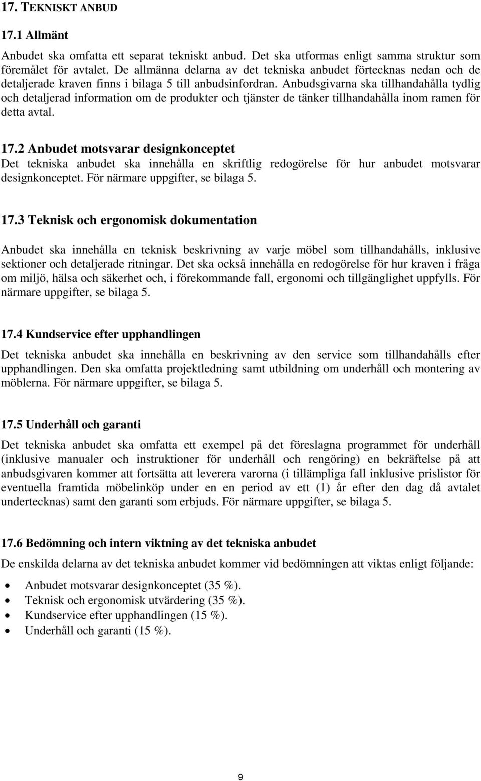 Anbudsgivarna ska tillhandahålla tydlig och detaljerad information om de produkter och tjänster de tänker tillhandahålla inom ramen för detta avtal. 17.