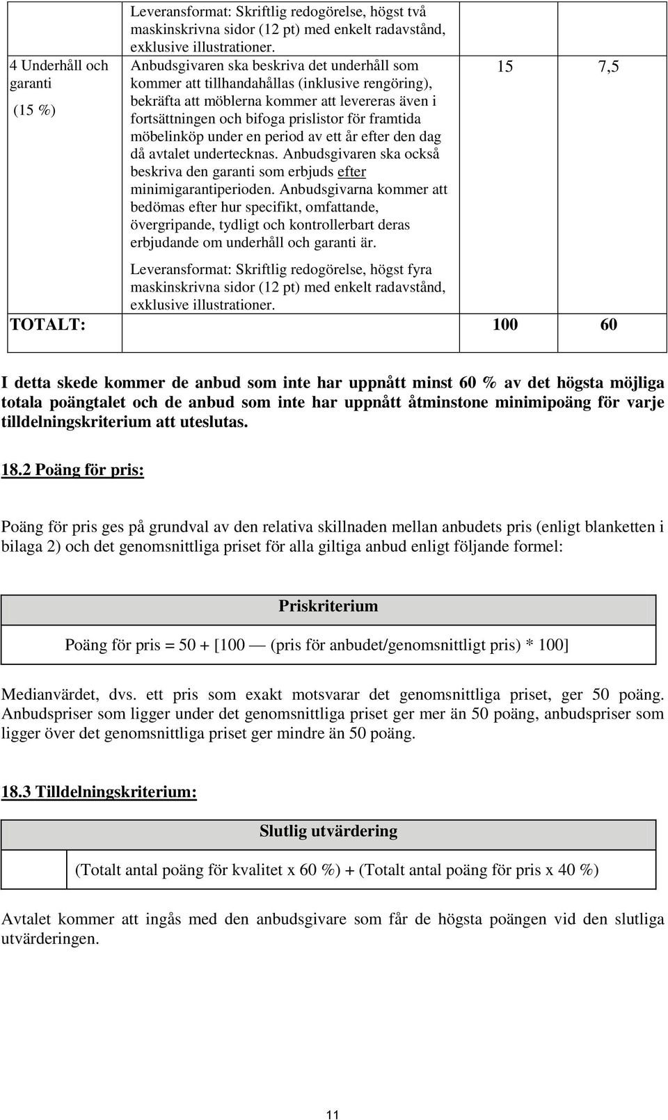 möbelinköp under en period av ett år efter den dag då avtalet undertecknas. Anbudsgivaren ska också beskriva den garanti som erbjuds efter minimigarantiperioden.