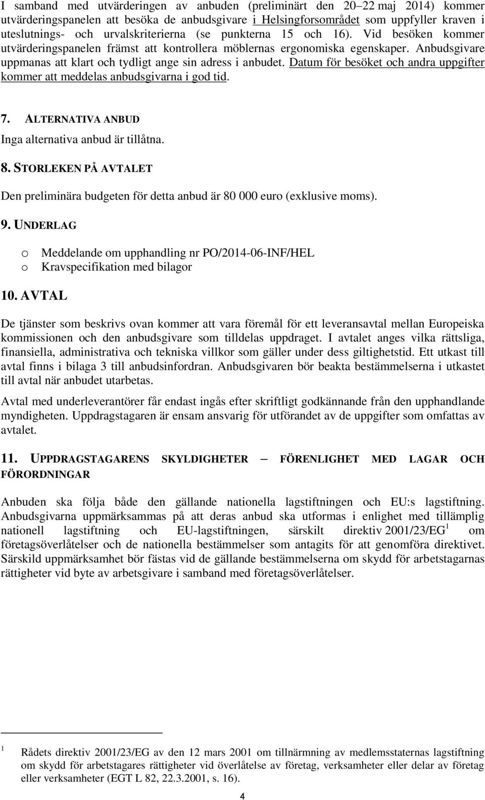 Anbudsgivare uppmanas att klart och tydligt ange sin adress i anbudet. Datum för besöket och andra uppgifter kommer att meddelas anbudsgivarna i god tid. 7.