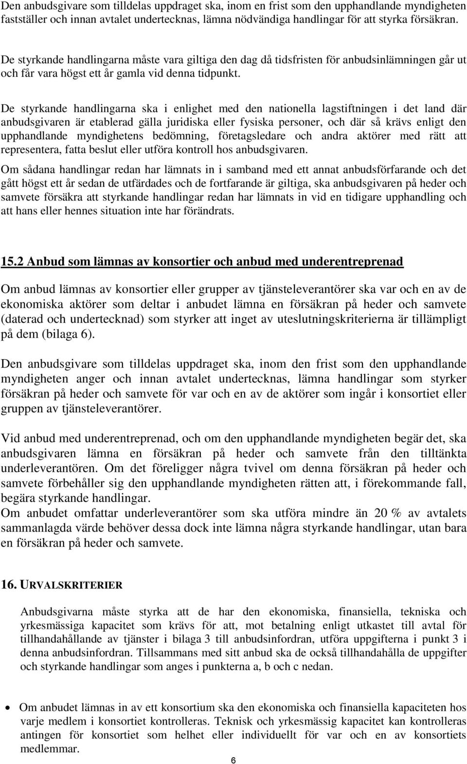 De styrkande handlingarna ska i enlighet med den nationella lagstiftningen i det land där anbudsgivaren är etablerad gälla juridiska eller fysiska personer, och där så krävs enligt den upphandlande