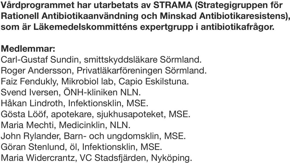 Faiz Fendukly, Mikrobiol lab, Capio Eskilstuna. Svend Iversen, ÖNH-kliniken NLN. Håkan Lindroth, Infektionsklin, MSE.