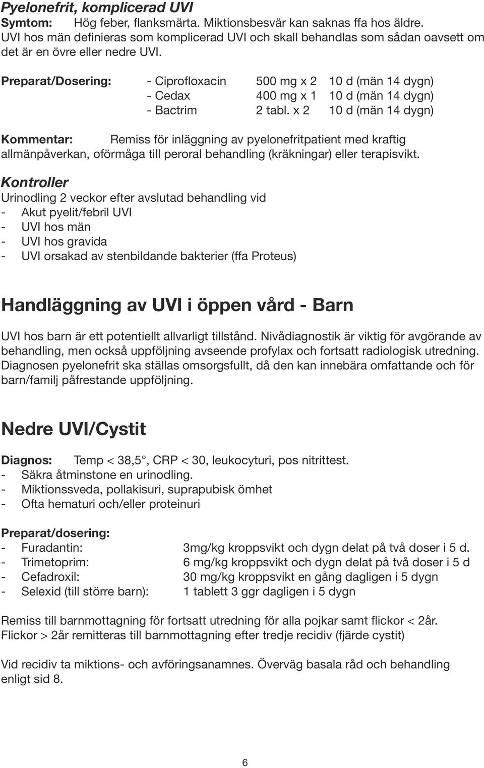 Preparat/Dosering: - Ciprofloxacin 500 mg x 2 10 d (män 14 dygn) - Cedax 400 mg x 1 10 d (män 14 dygn) - Bactrim 2 tabl.