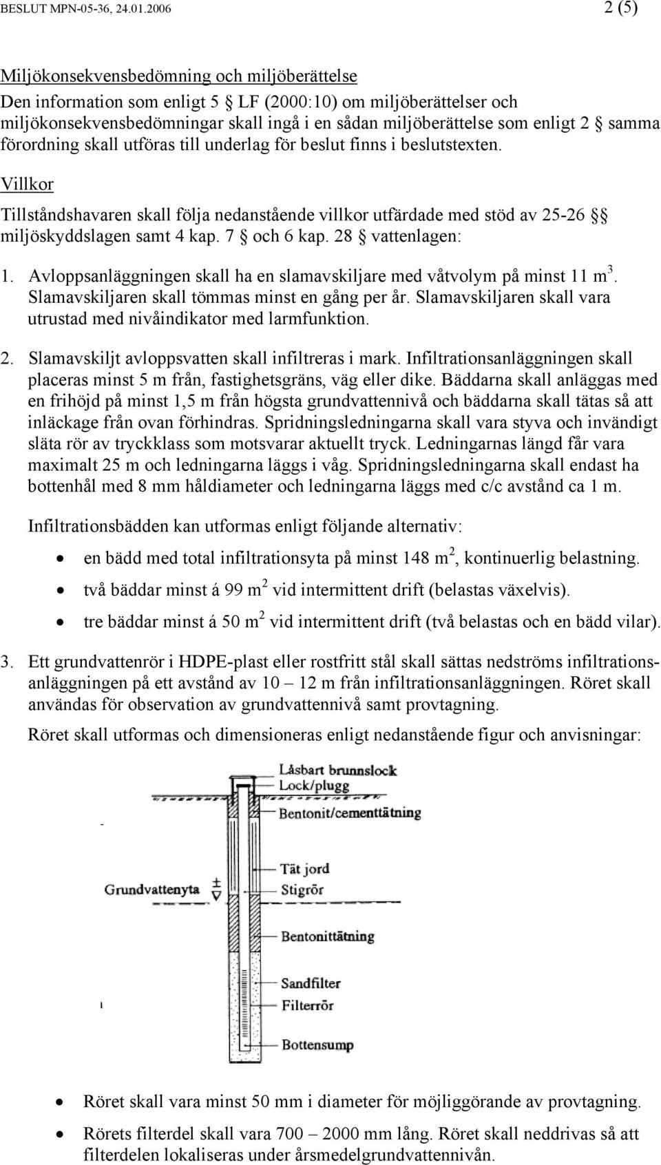 samma förordning skall utföras till underlag för beslut finns i beslutstexten. Villkor Tillståndshavaren skall följa nedanstående villkor utfärdade med stöd av 25-26 miljöskyddslagen samt 4 kap.