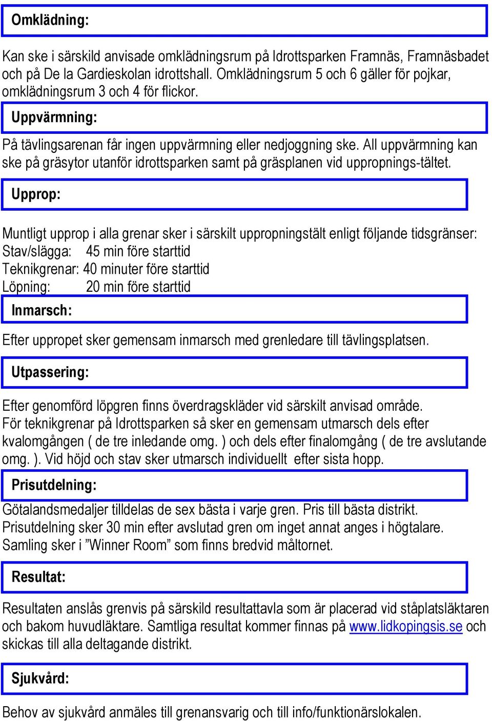 All uppvärmning kan ske på gräsytor utanför idrottsparken samt på gräsplanen vid uppropnings-tältet.