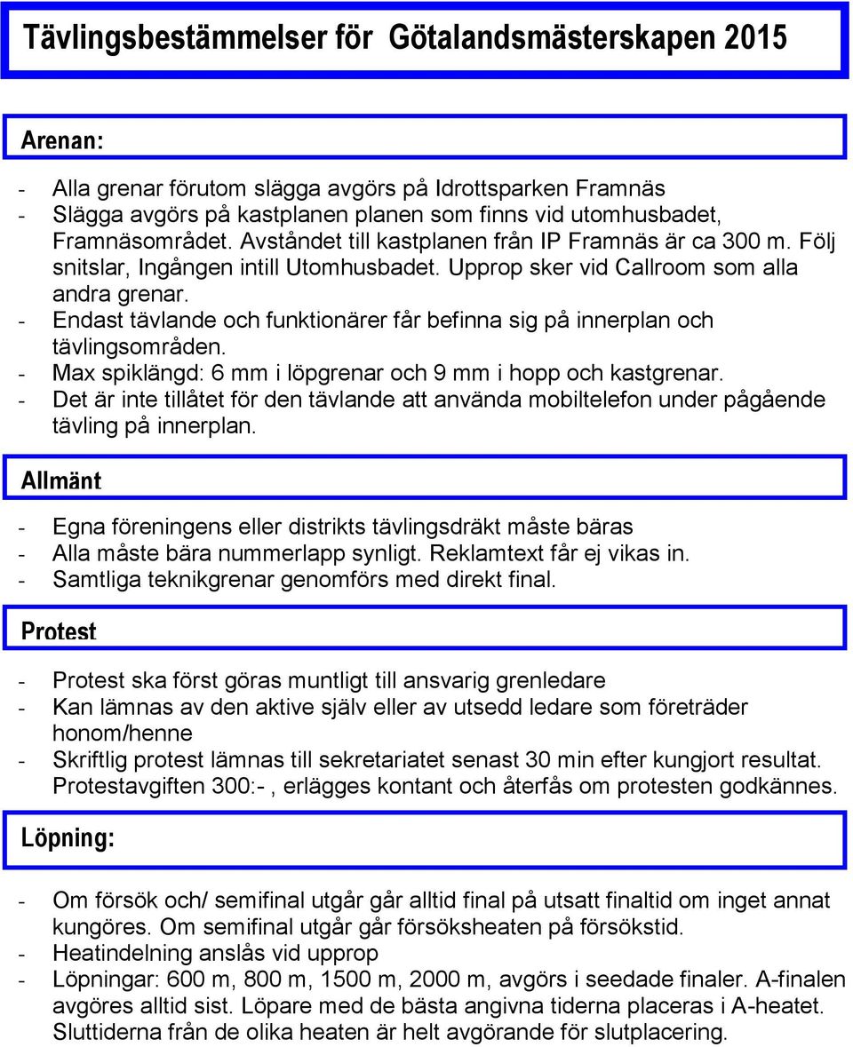 - Endast tävlande och funktionärer får befinna sig på innerplan och tävlingsområden. - Max spiklängd: 6 mm i löpgrenar och 9 mm i hopp och kastgrenar.