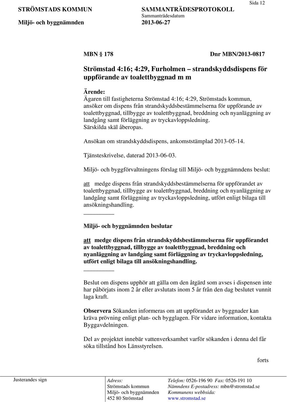 Ansökan om strandskyddsdispens, ankomststämplad 2013-05-14. Tjänsteskrivelse, daterad 2013-06-03.