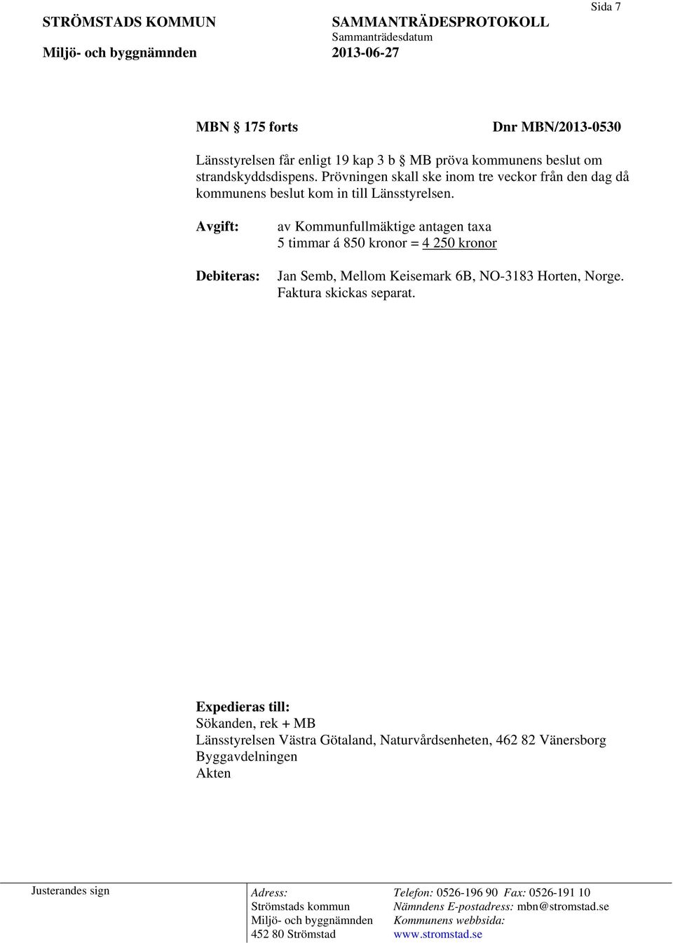 Avgift: Debiteras: av Kommunfullmäktige antagen taxa 5 timmar á 850 kronor = 4 250 kronor Jan Semb, Mellom Keisemark 6B,