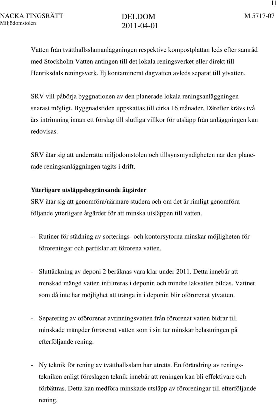 Därefter krävs två års intrimning innan ett förslag till slutliga villkor för utsläpp från anläggningen kan redovisas.