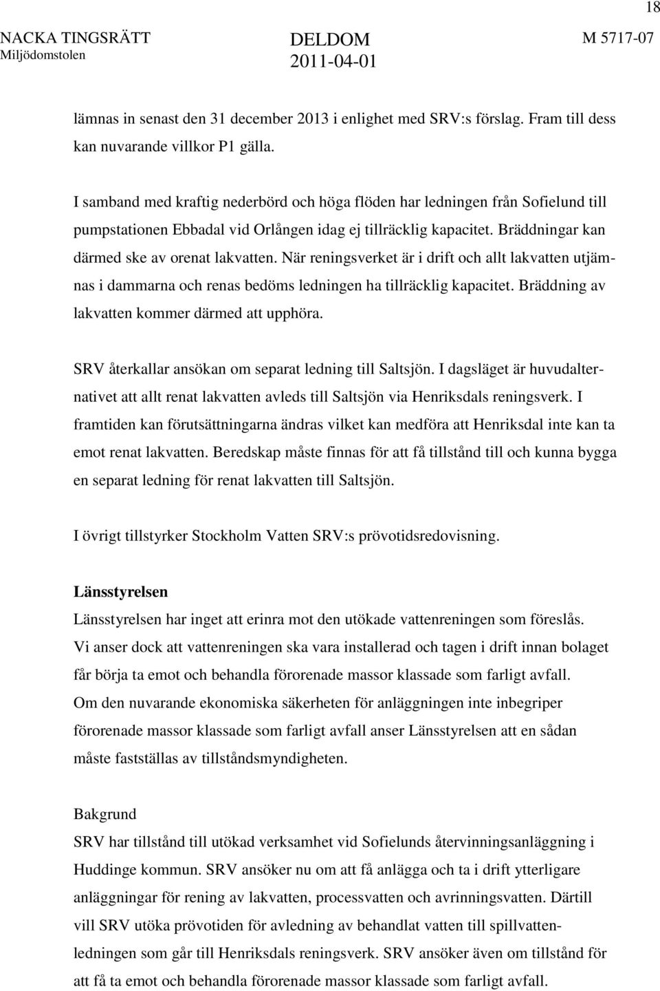 När reningsverket är i drift och allt lakvatten utjämnas i dammarna och renas bedöms ledningen ha tillräcklig kapacitet. Bräddning av lakvatten kommer därmed att upphöra.