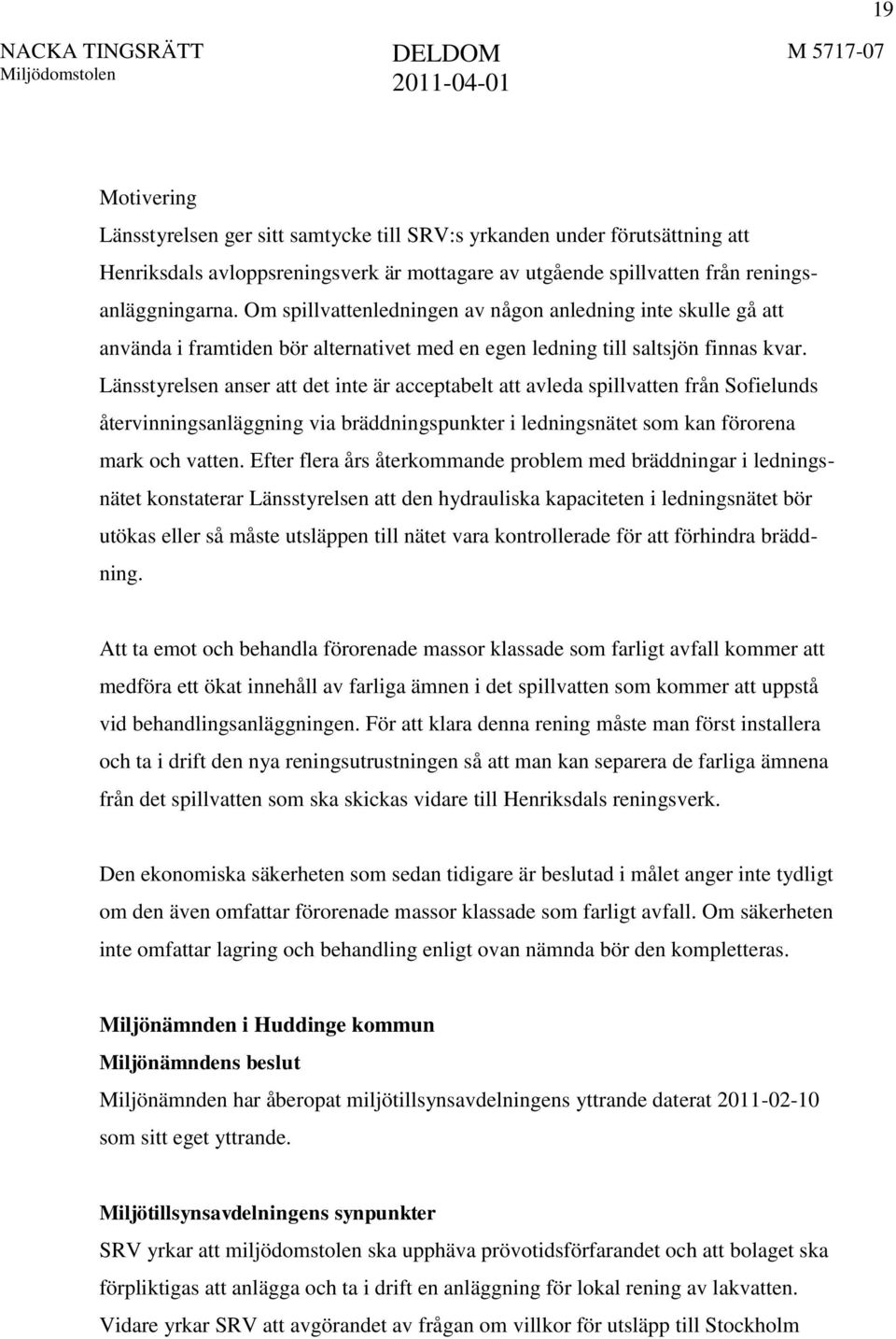 Länsstyrelsen anser att det inte är acceptabelt att avleda spillvatten från Sofielunds återvinningsanläggning via bräddningspunkter i ledningsnätet som kan förorena mark och vatten.