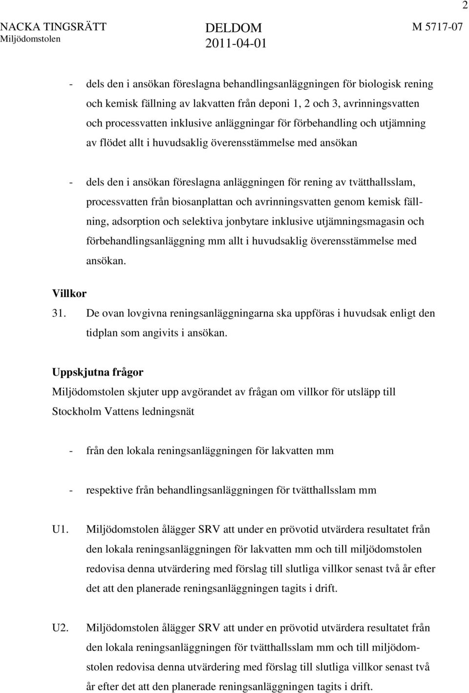 avrinningsvatten genom kemisk fällning, adsorption och selektiva jonbytare inklusive utjämningsmagasin och förbehandlingsanläggning mm allt i huvudsaklig överensstämmelse med ansökan. Villkor 31.