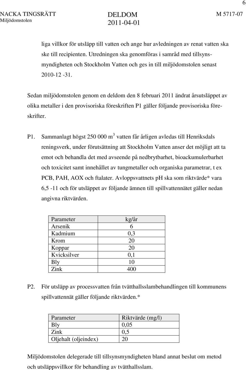 Sedan miljödomstolen genom en deldom den 8 februari 2011 ändrat årsutsläppet av olika metaller i den provisoriska föreskriften P1 