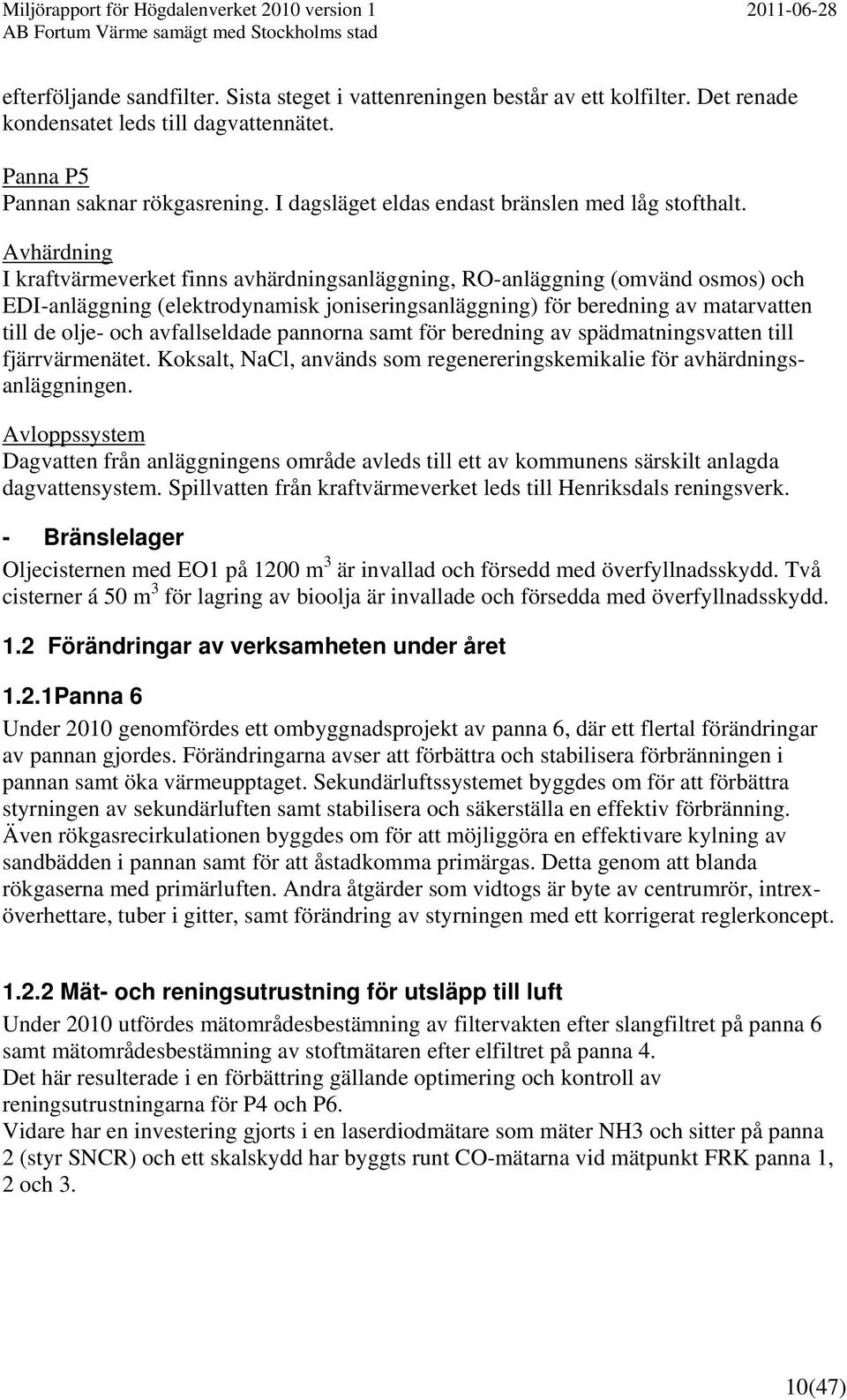 Avhärdning I kraftvärmeverket finns avhärdningsanläggning, RO-anläggning (omvänd osmos) och EDI-anläggning (elektrodynamisk joniseringsanläggning) för beredning av matarvatten till de olje- och