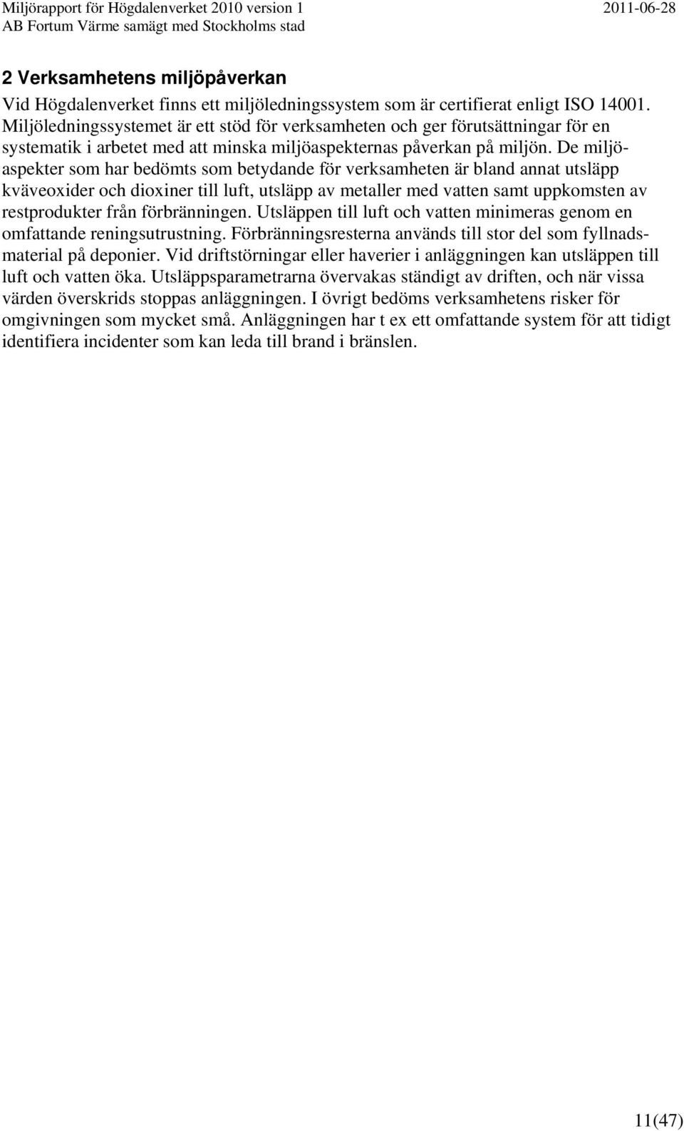 De miljöaspekter som har bedömts som betydande för verksamheten är bland annat utsläpp kväveoxider och dioxiner till luft, utsläpp av metaller med vatten samt uppkomsten av restprodukter från