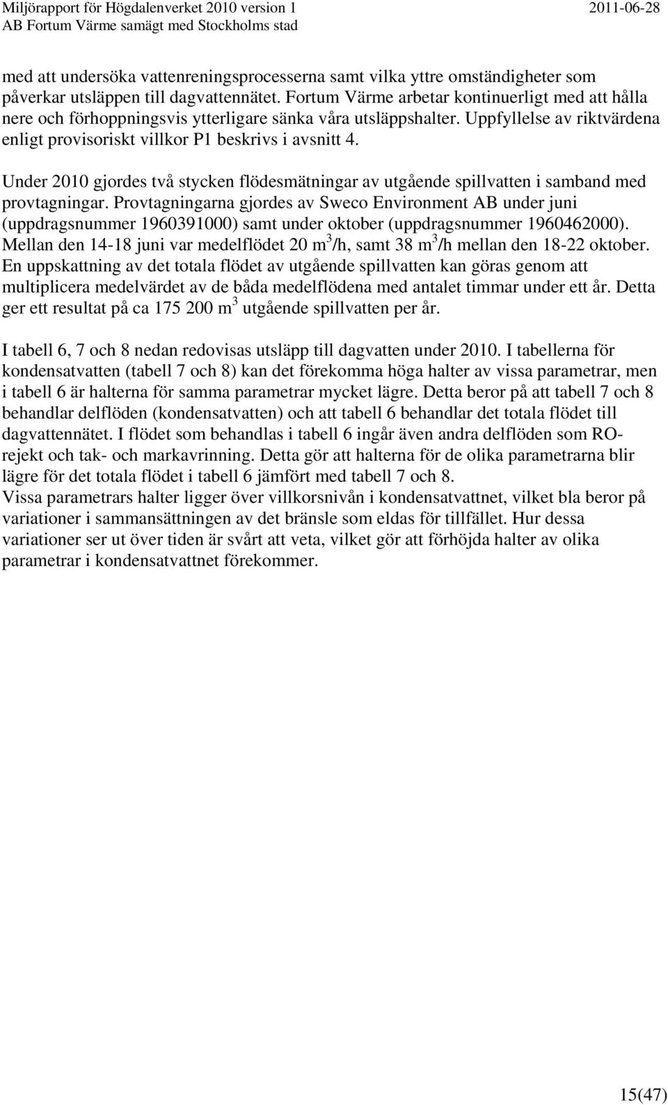 Under 2010 gjordes två stycken flödesmätningar av utgående spillvatten i samband med provtagningar.