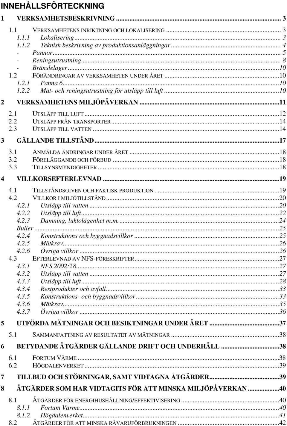 ..10 2 VERKSAMHETENS MILJÖPÅVERKAN...11 2.1 UTSLÄPP TILL LUFT...12 2.2 UTSLÄPP FRÅN TRANSPORTER...14 2.3 UTSLÄPP TILL VATTEN...14 3 GÄLLANDE TILLSTÅND...17 3.1 ANMÄLDA ÄNDRINGAR UNDER ÅRET...18 3.