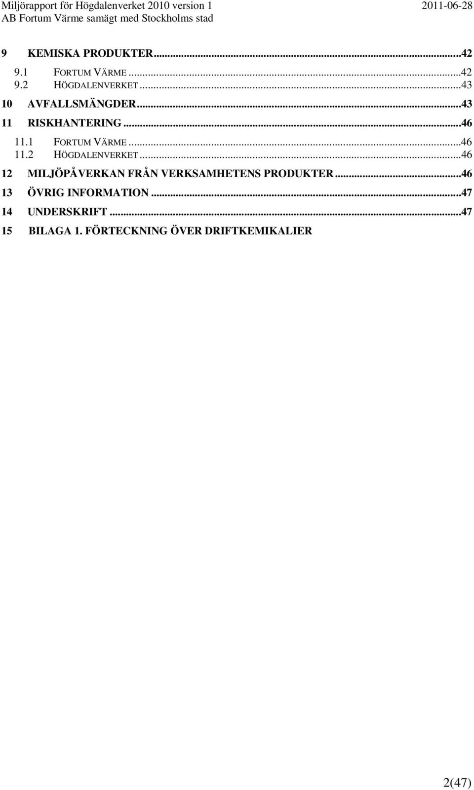 ..46 12 MILJÖPÅVERKAN FRÅN VERKSAMHETENS PRODUKTER...46 13 ÖVRIG INFORMATION.