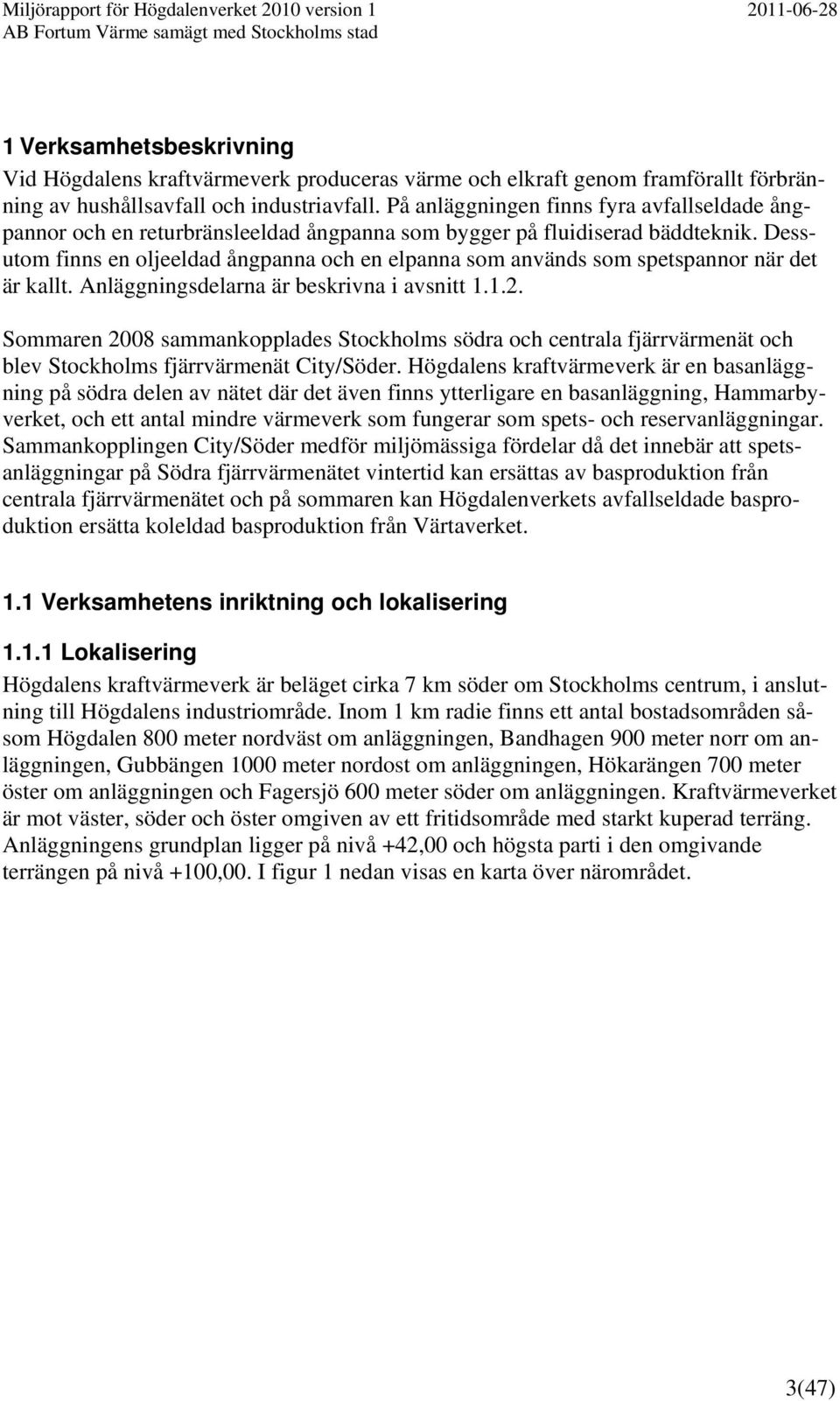 Dessutom finns en oljeeldad ångpanna och en elpanna som används som spetspannor när det är kallt. Anläggningsdelarna är beskrivna i avsnitt 1.1.2.