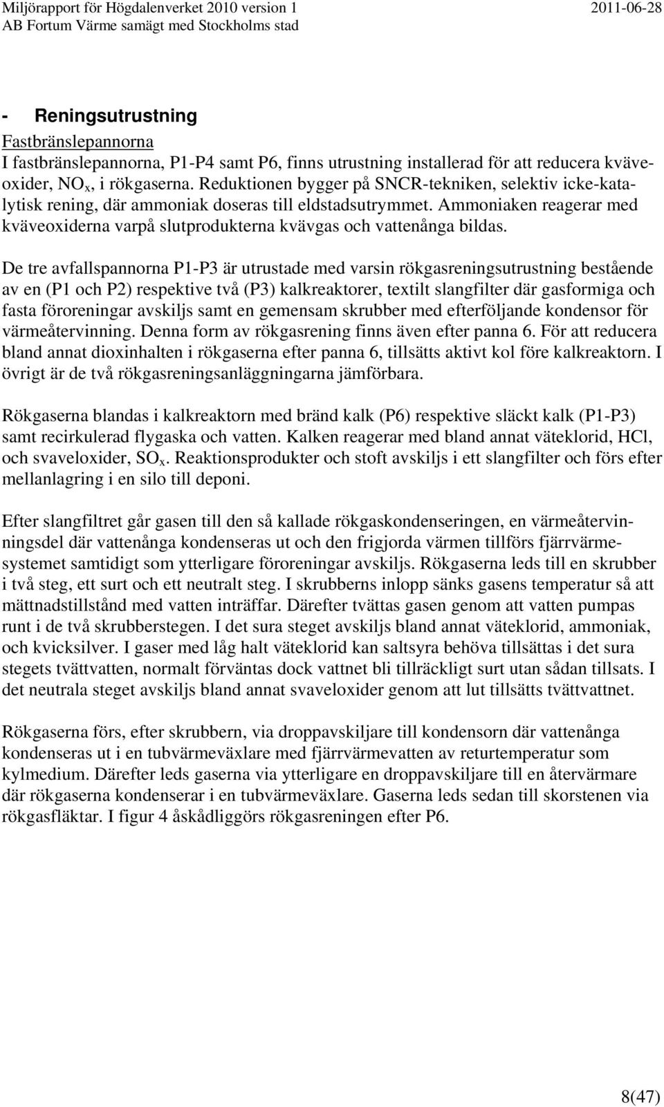 Ammoniaken reagerar med kväveoxiderna varpå slutprodukterna kvävgas och vattenånga bildas.
