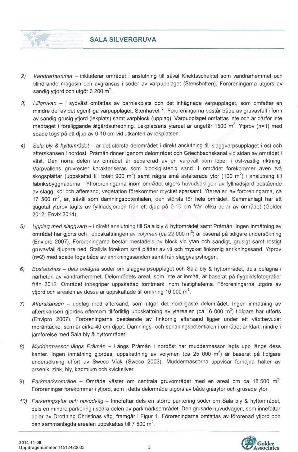 3) Liflgruvan - i sydväst omfattas av barnlekplats och det inhägnade varpupplaget, som omfattar en mindre del av det egentliga varpupplaget, Sten havet 1.