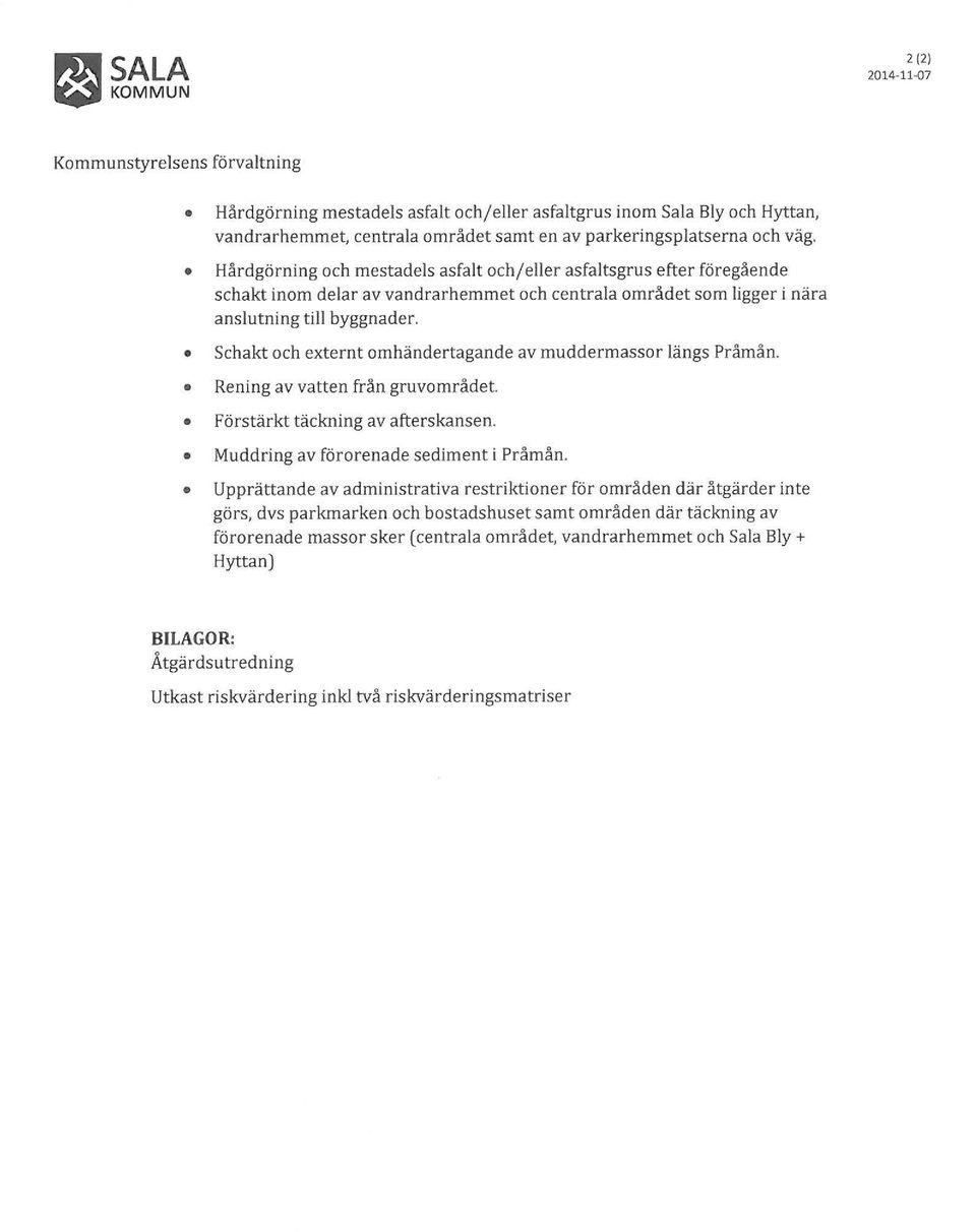 Schakt och externt omhändertagande av muddermassor längs Pråmån. Rening av vatten från gruvområdet. Förstärkt täckning av afterskansen. Muddring av förorenade sediment i Pråmån.