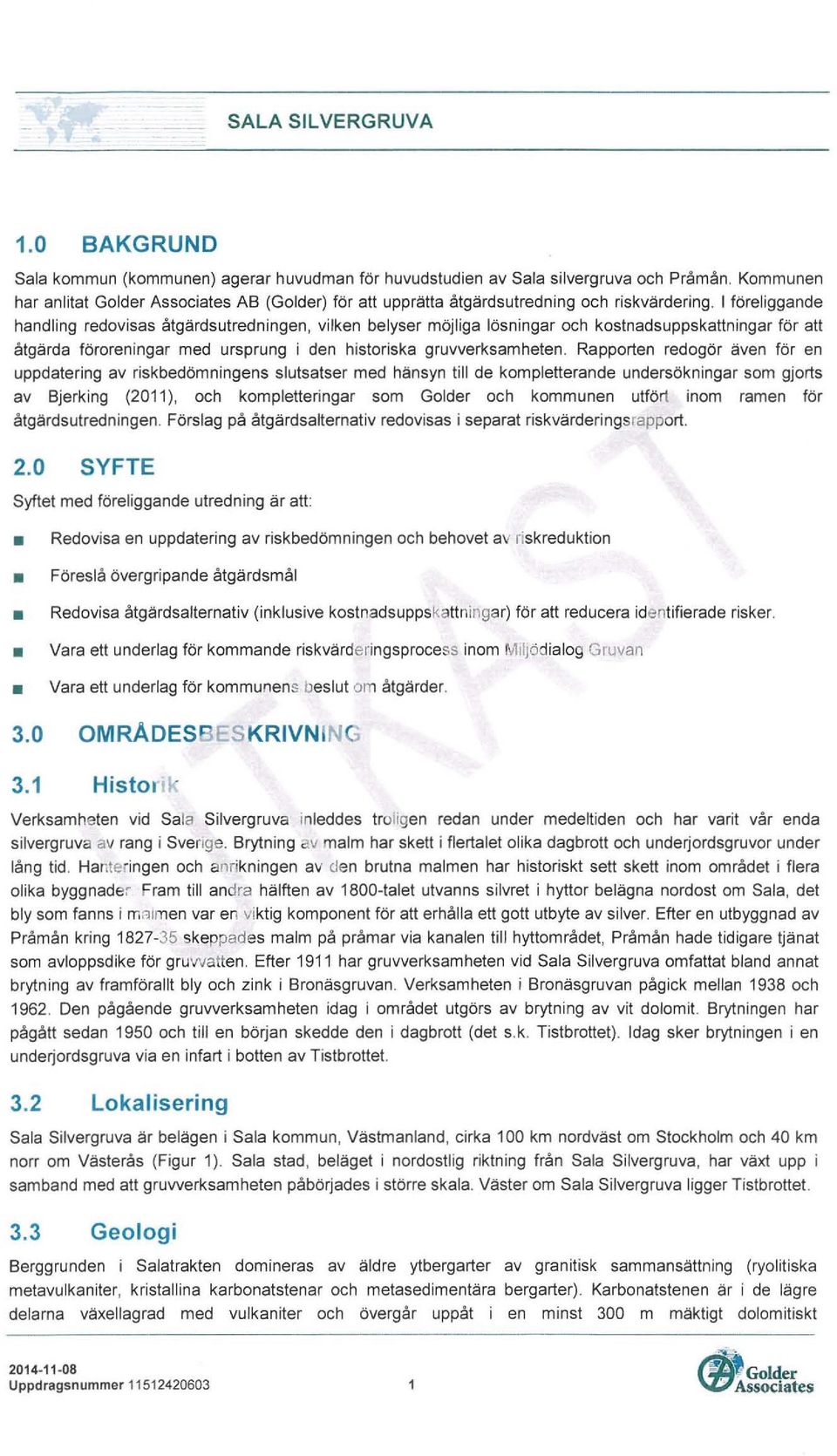 I föreliggande handling redovisas åtgärdsutredningen, vilken belyser möjliga lösningar och kostnadsuppskattningar för att åtgärda föroreningar med ursprung i den historiska gruvverksamheten.