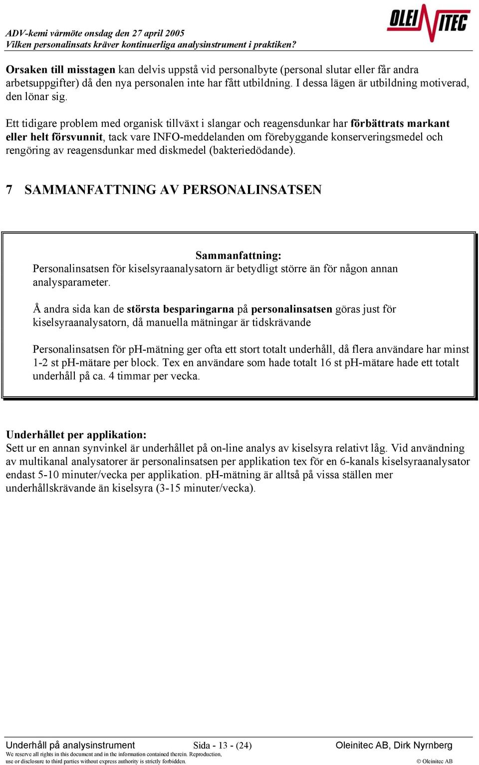 Ett tidigare problem med organisk tillväxt i slangar och reagensdunkar har förbättrats markant eller helt försvunnit, tack vare INFO-meddelanden om förebyggande konserveringsmedel och rengöring av