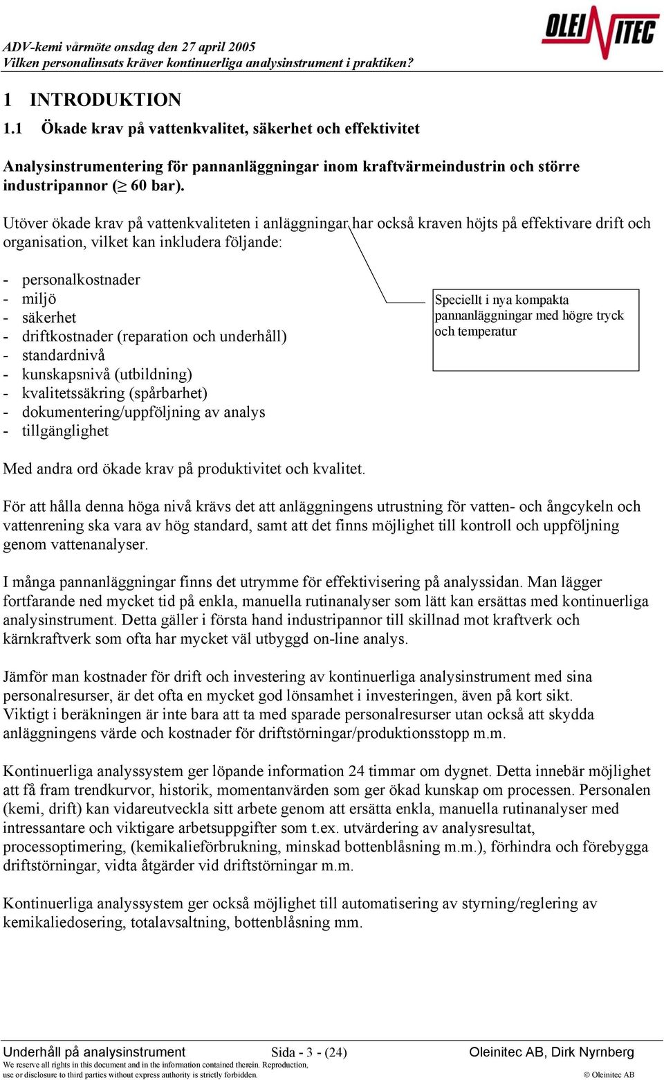 driftkostnader (reparation och underhåll) - standardnivå - kunskapsnivå (utbildning) - kvalitetssäkring (spårbarhet) - dokumentering/uppföljning av analys - tillgänglighet Speciellt i nya kompakta