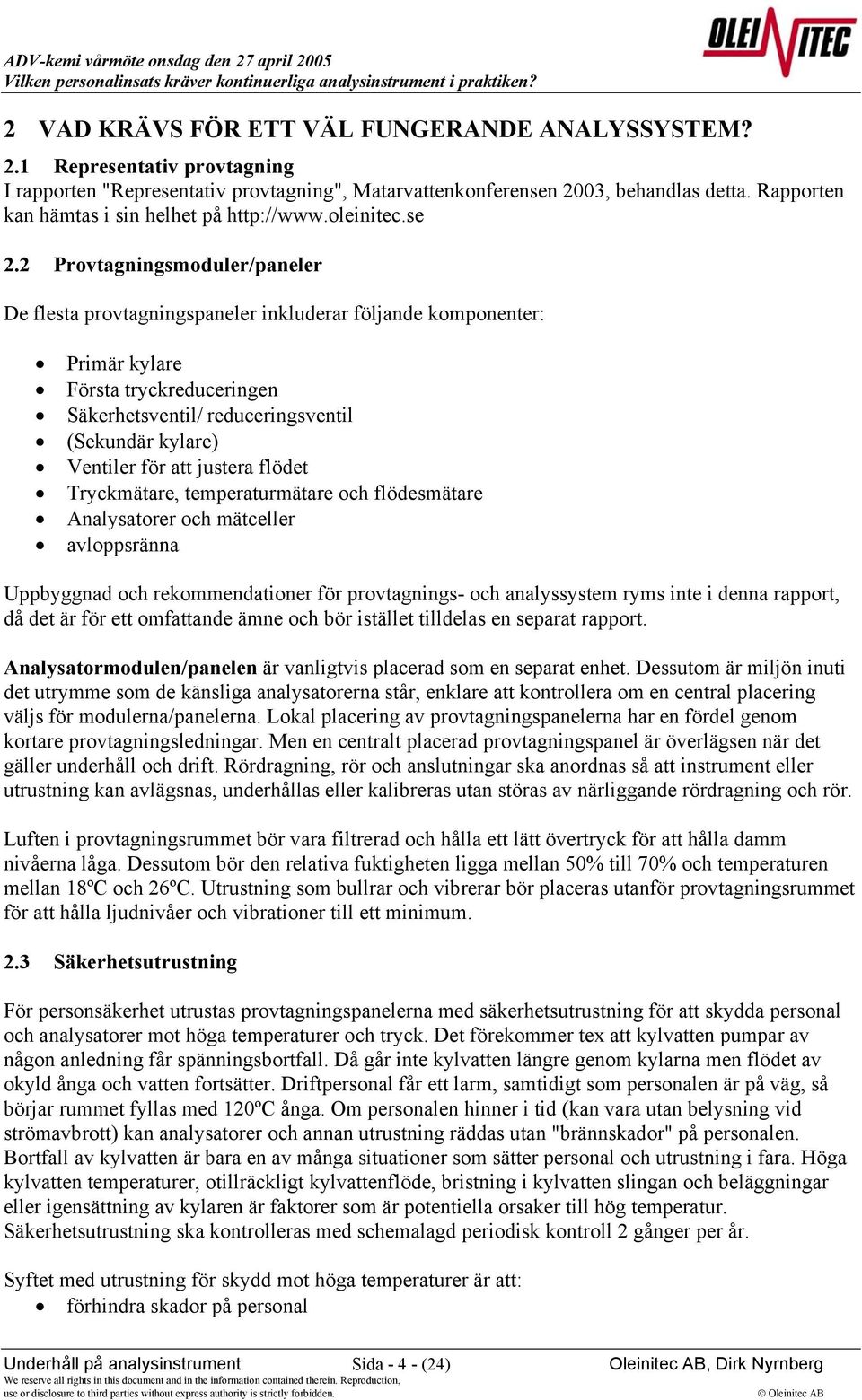 2 Provtagningsmoduler/paneler De flesta provtagningspaneler inkluderar följande komponenter: Primär kylare Första tryckreduceringen Säkerhetsventil/ reduceringsventil (Sekundär kylare) Ventiler för