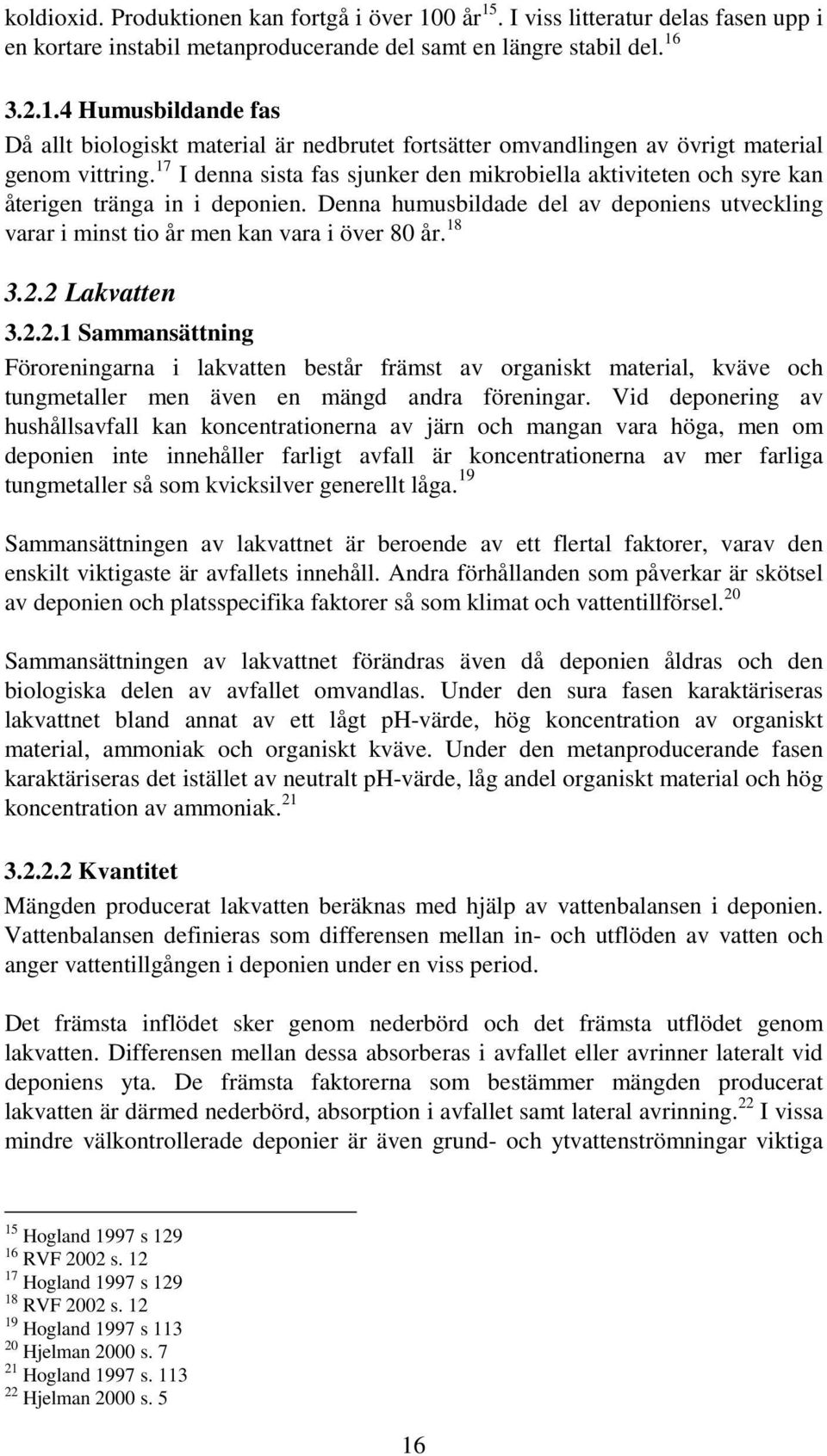 18 3.2.2 Lakvatten 3.2.2.1 Sammansättning Föroreningarna i lakvatten består främst av organiskt material, kväve och tungmetaller men även en mängd andra föreningar.