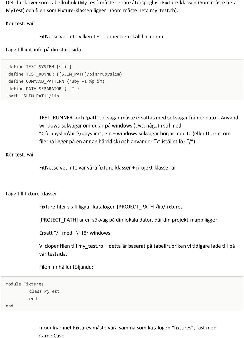 define COMMAND_PATTERN {ruby I %p %m}!define PATH_SEPARATOR { -I }!path [SLIM_PATH]/lib Kör test: Fail TEST_RUNNER- och!path-sökvägar måste ersättas med sökvägar från er dator.