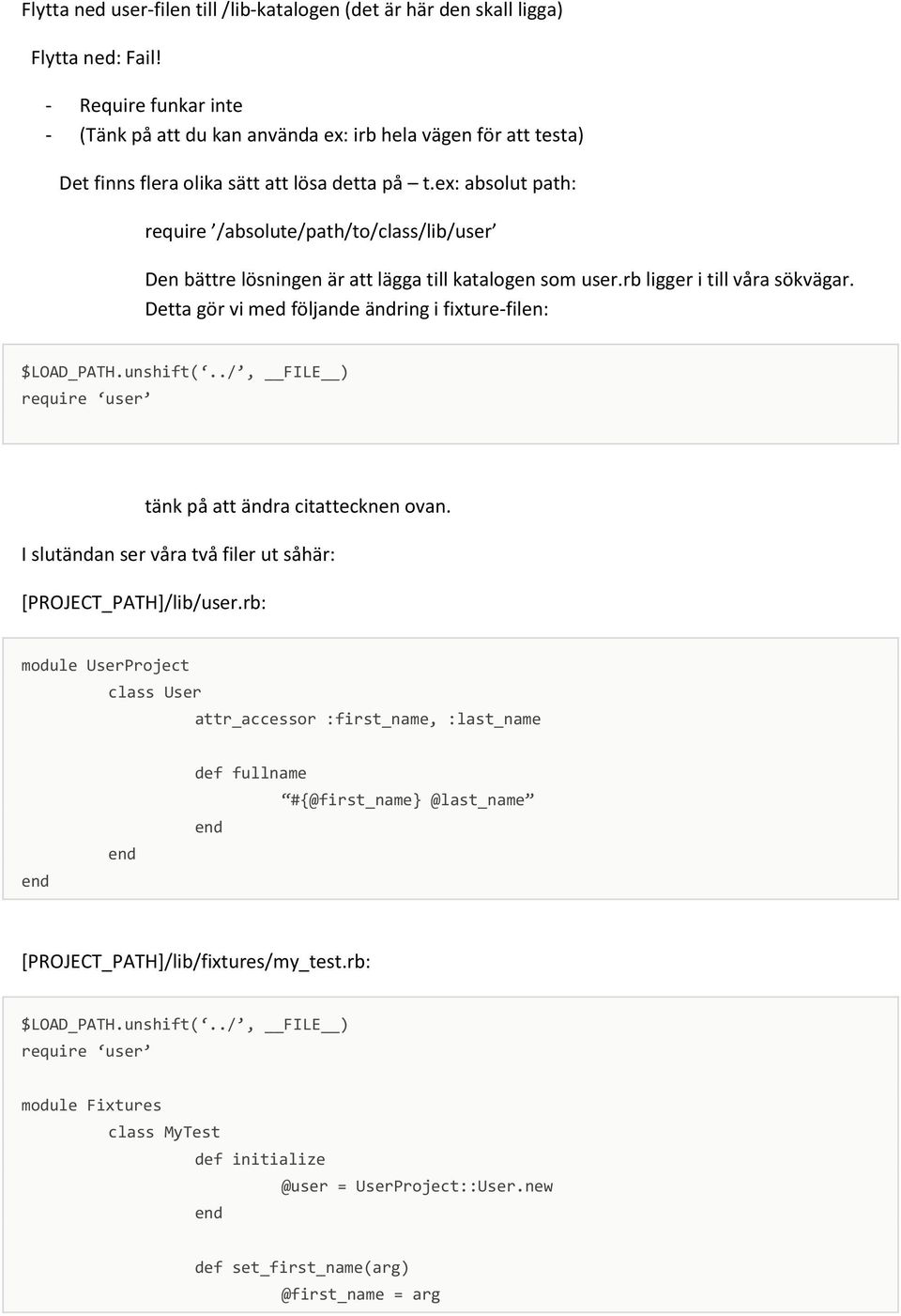 ex: absolut path: require /absolute/path/to/class/lib/user Den bättre lösningen är att lägga till katalogen som user.rb ligger i till våra sökvägar.