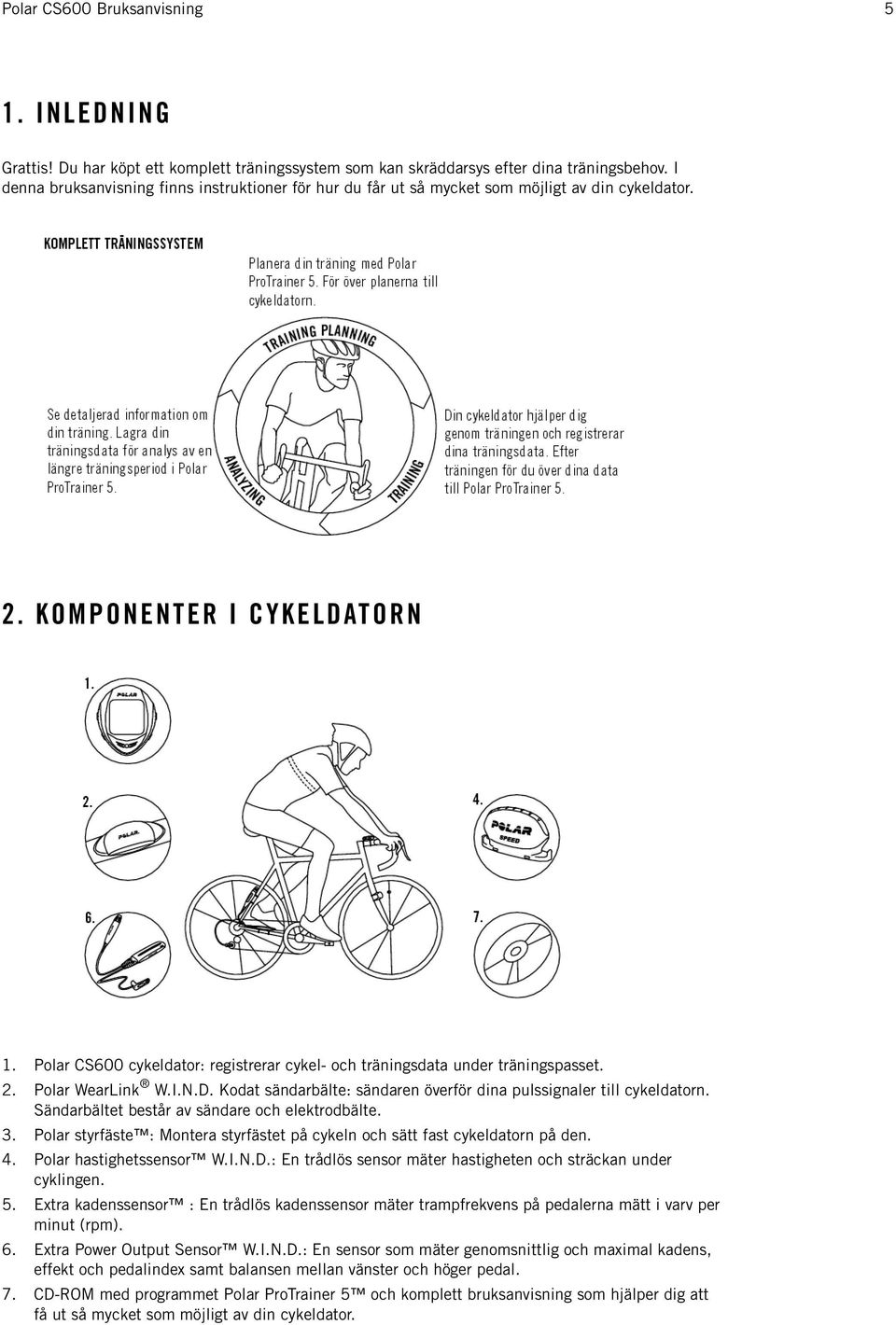 Polar CS600 cykeldator: registrerar cykel- och träningsdata under träningspasset. 2. Polar WearLink W.I.N.D. Kodat sändarbälte: sändaren överför dina pulssignaler till cykeldatorn.