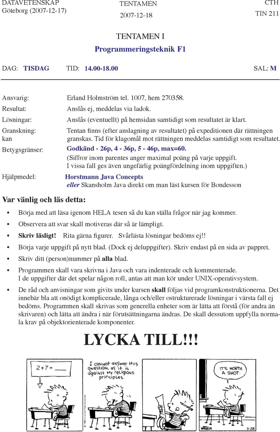 Granskning: Tentan finns (efter anslagning av resultatet) på expeditionen där rättningen kan granskas. Tid för klagomål mot rättningen meddelas samtidigt som resultatet.