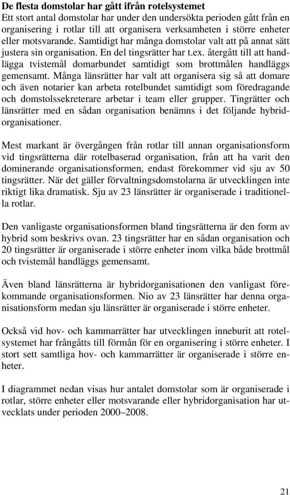 återgått till att handlägga tvistemål domarbundet samtidigt som brottmålen handläggs gemensamt.