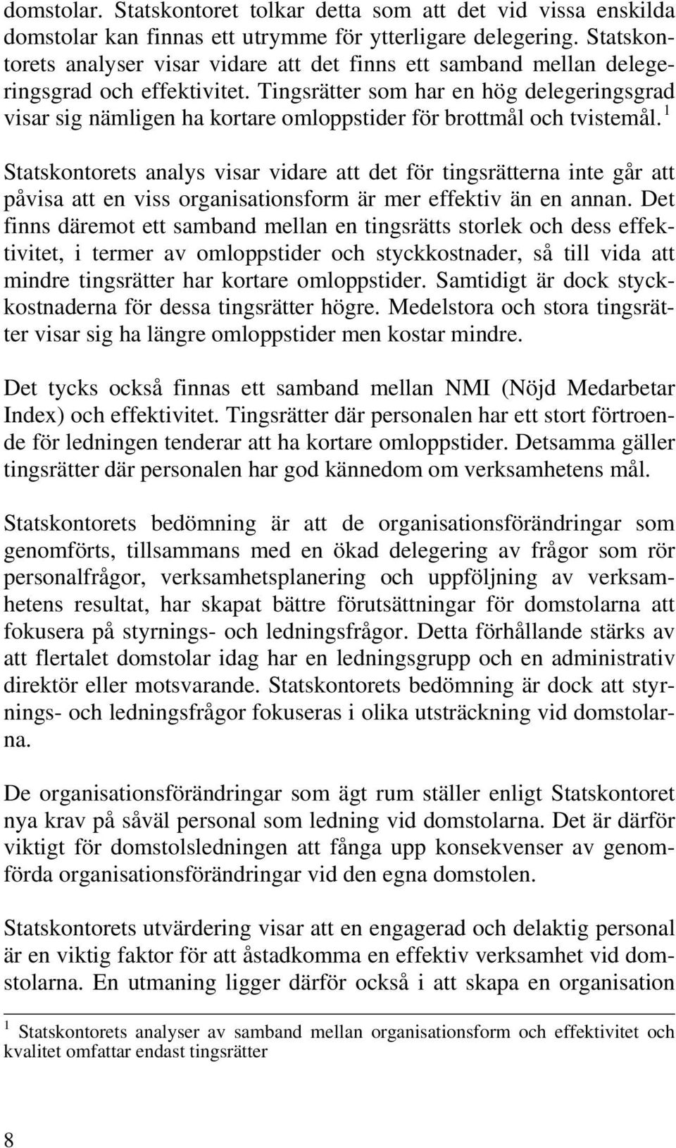 Tingsrätter som har en hög delegeringsgrad visar sig nämligen ha kortare omloppstider för brottmål och tvistemål.