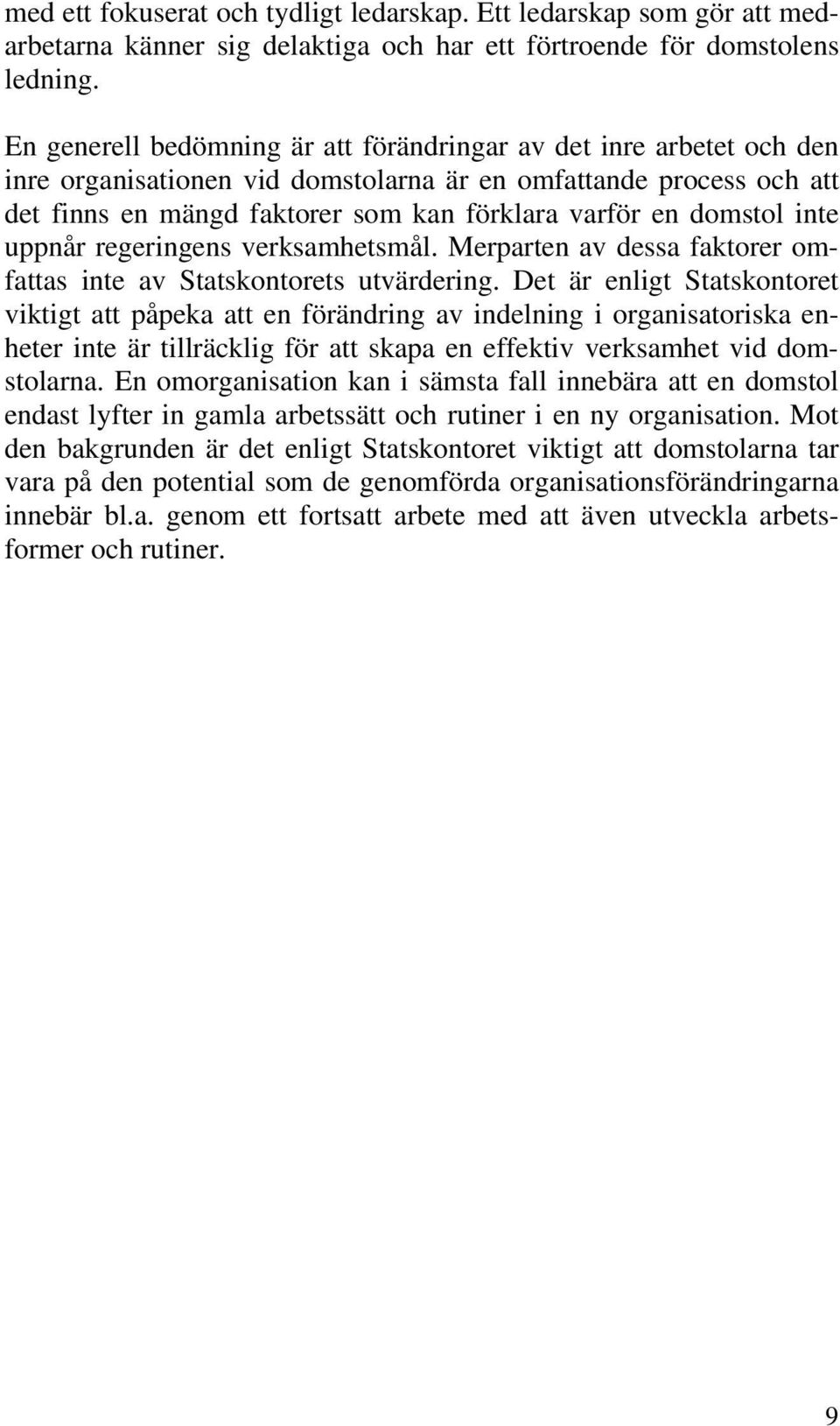 domstol inte uppnår regeringens verksamhetsmål. Merparten av dessa faktorer omfattas inte av Statskontorets utvärdering.