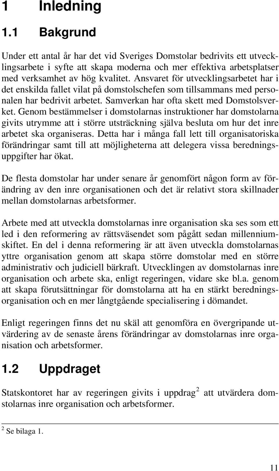 Genom bestämmelser i domstolarnas instruktioner har domstolarna givits utrymme att i större utsträckning själva besluta om hur det inre arbetet ska organiseras.