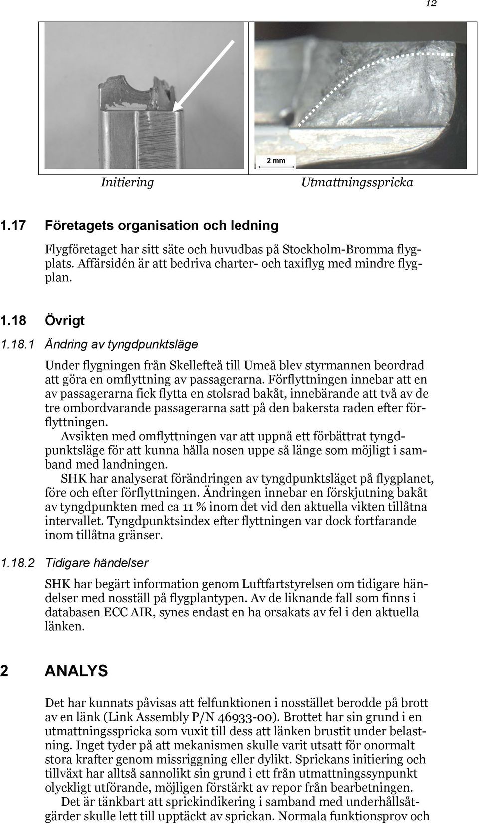 Övrigt 1.18.1 Ändring av tyngdpunktsläge Under flygningen från Skellefteå till Umeå blev styrmannen beordrad att göra en omflyttning av passagerarna.