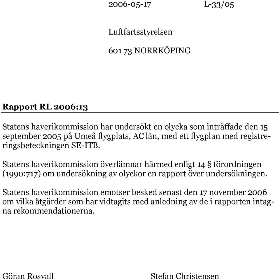 Statens haverikommission överlämnar härmed enligt 14 förordningen (1990:717) om undersökning av olyckor en rapport över undersökningen.