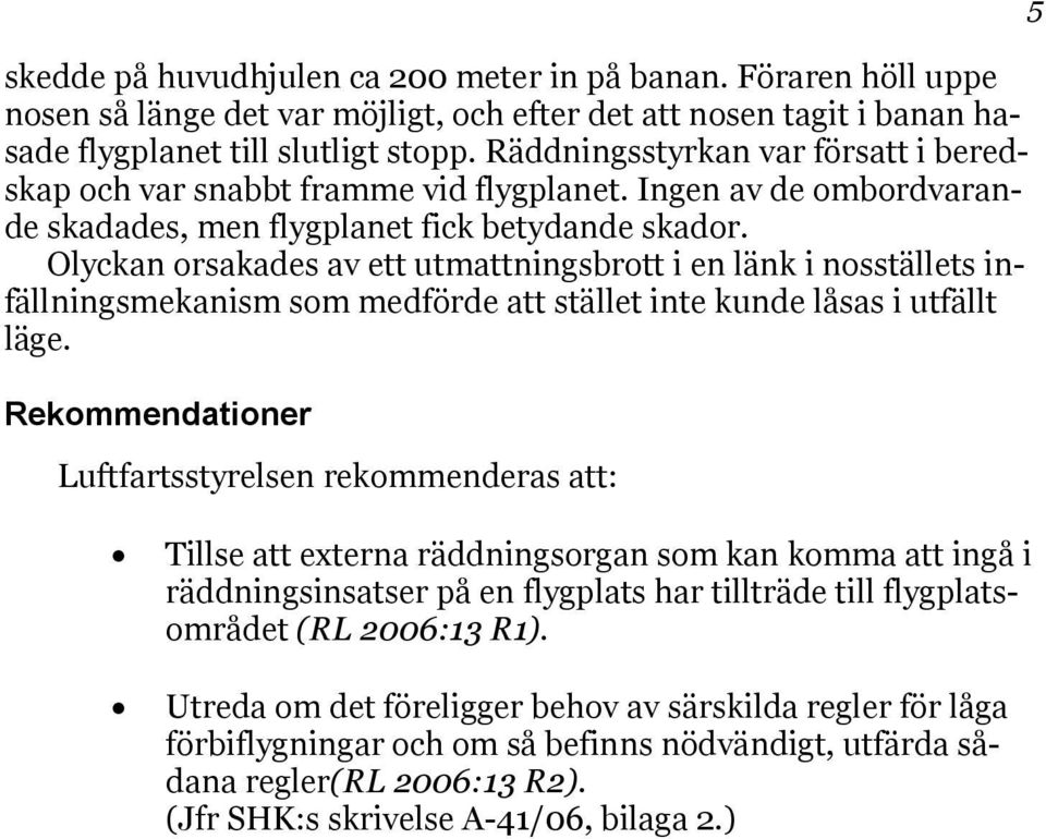 Olyckan orsakades av ett utmattningsbrott i en länk i nosställets infällningsmekanism som medförde att stället inte kunde låsas i utfällt läge.