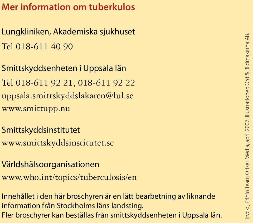 int/topics/tuberculosis/en Innehållet i den här broschyren är en lätt bearbetning av liknande information från Stockholms läns landsting.