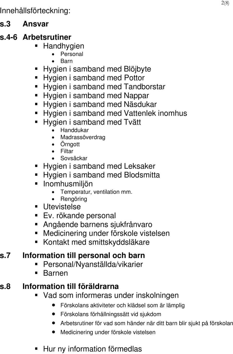 i samband med Vattenlek inomhus Hygien i samband med Tvätt Handdukar Madrassöverdrag Örngott Filtar Sovsäckar Hygien i samband med Leksaker Hygien i samband med Blodsmitta Inomhusmiljön Temperatur,